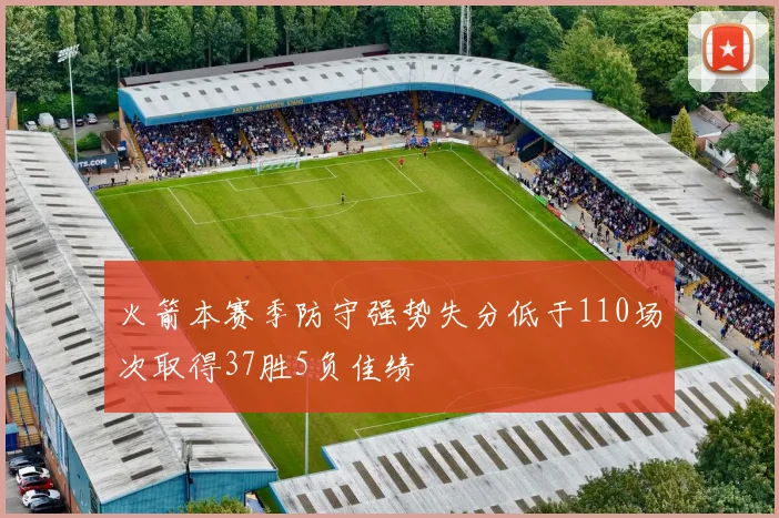 火箭本赛季防守强势失分低于110场次取得37胜5负佳绩