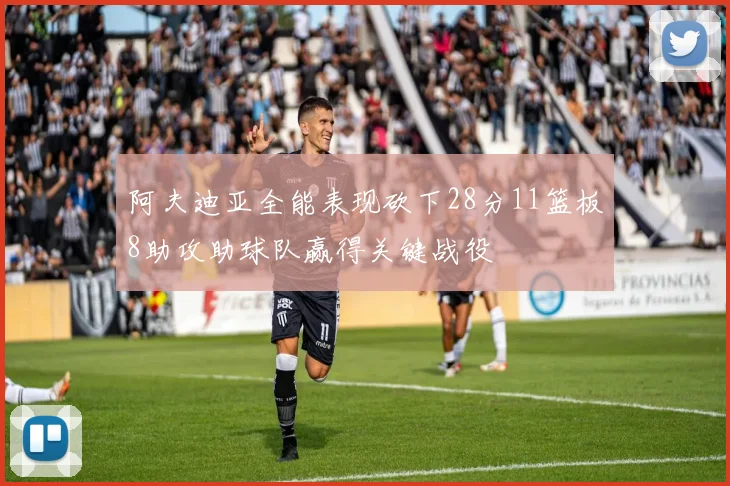 阿夫迪亚全能表现砍下28分11篮板8助攻助球队赢得关键战役
